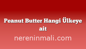 Peanut Butter Hangi Ülkeye ait