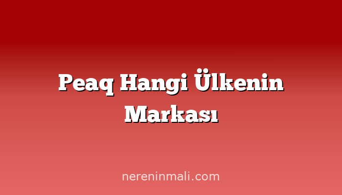 Peaq Hangi Ülkenin Markası