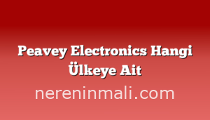 Peavey Electronics Hangi Ülkeye Ait