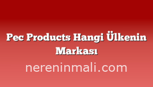 Pec Products Hangi Ülkenin Markası