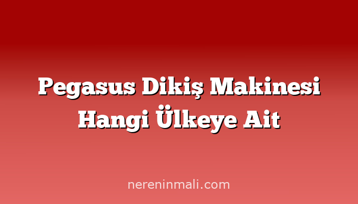 Pegasus Dikiş Makinesi Hangi Ülkeye Ait