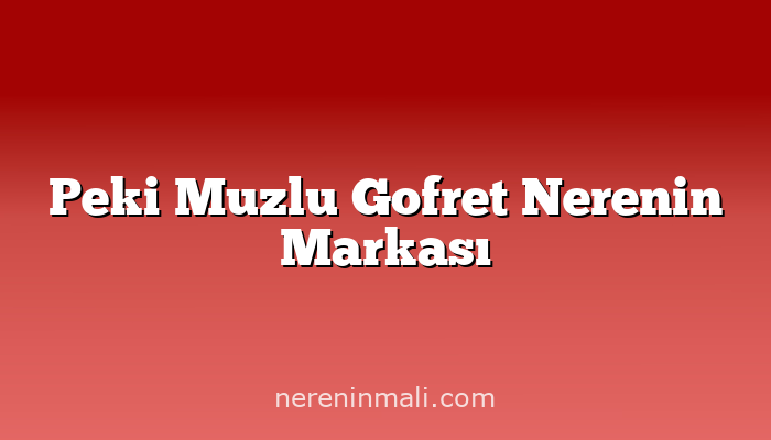 Peki Muzlu Gofret Nerenin Markası