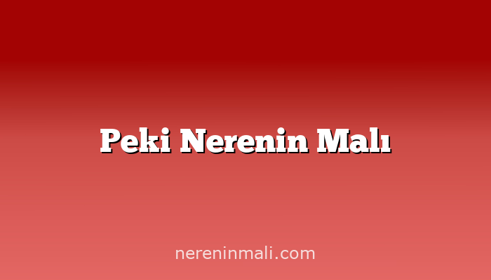 Peki Nerenin Malı