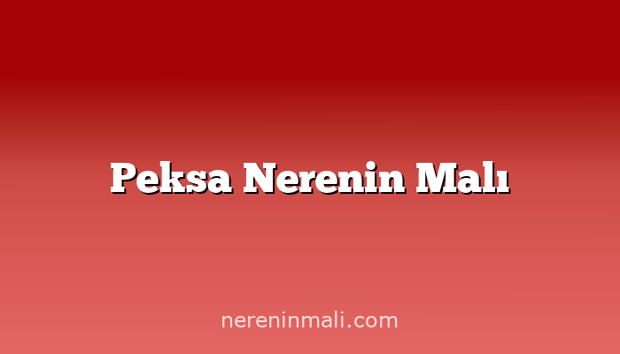 Peksa Nerenin Malı