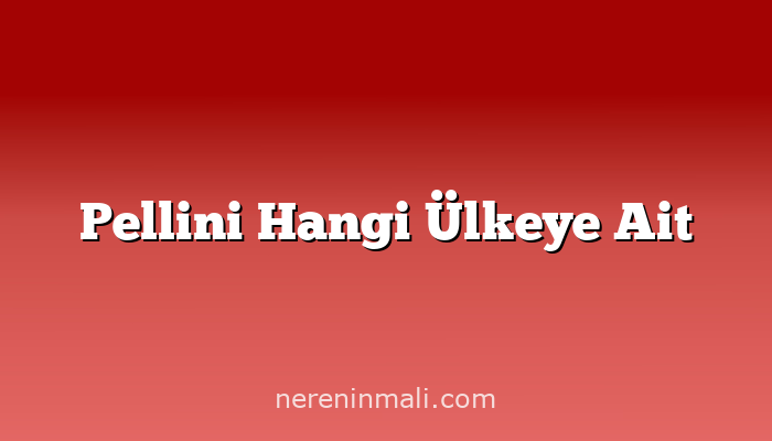 Pellini Hangi Ülkeye Ait