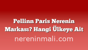 Pellinn Paris Nerenin Markası? Hangi Ülkeye Ait