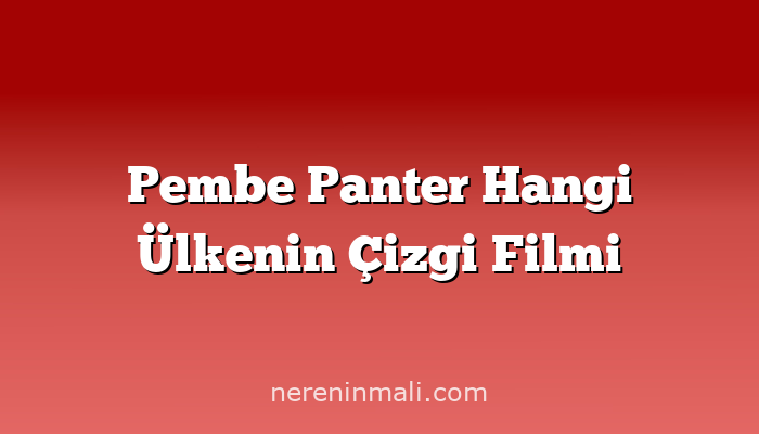 Pembe Panter Hangi Ülkenin Çizgi Filmi