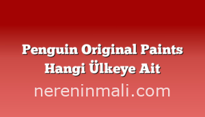 Penguin Original Paints Hangi Ülkeye Ait