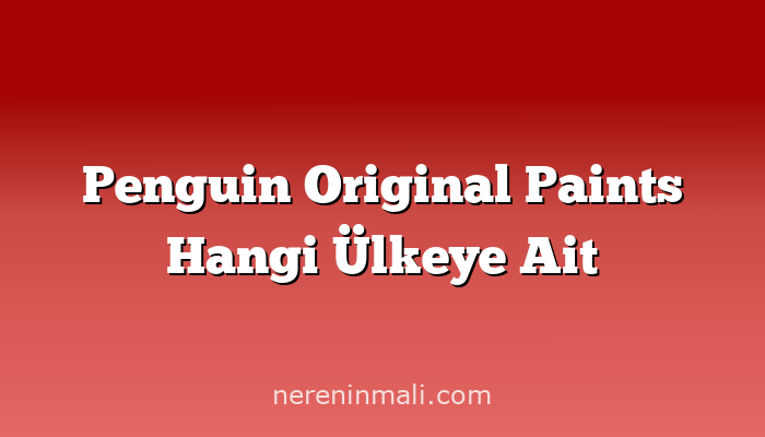 Penguin Original Paints Hangi Ülkeye Ait