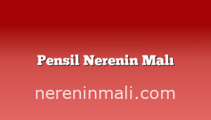 Pensil Nerenin Malı