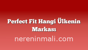 Perfect Fit Hangi Ülkenin Markası