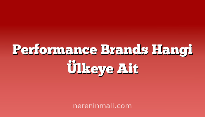 Performance Brands Hangi Ülkeye Ait