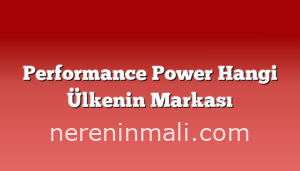 Performance Power Hangi Ülkenin Markası