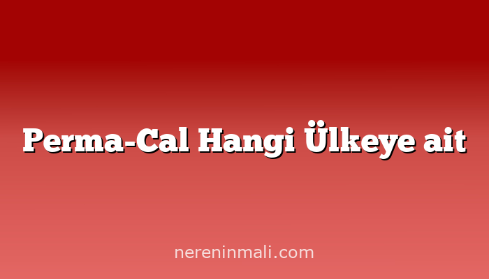 Perma-Cal Hangi Ülkeye ait