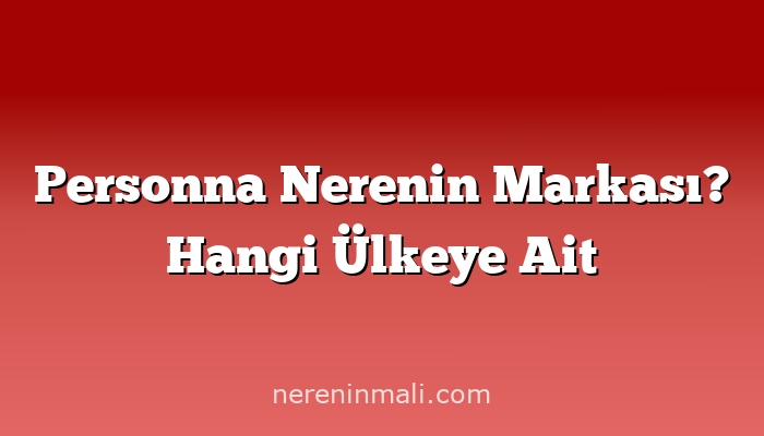 Personna Nerenin Markası? Hangi Ülkeye Ait