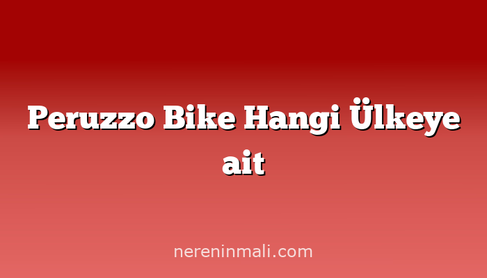 Peruzzo Bike Hangi Ülkeye ait