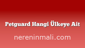 Petguard Hangi Ülkeye Ait