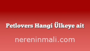 Petlovers Hangi Ülkeye ait