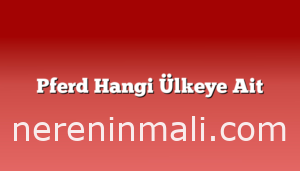 Pferd Hangi Ülkeye Ait