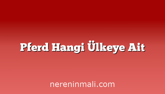 Pferd Hangi Ülkeye Ait