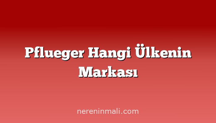 Pflueger Hangi Ülkenin Markası