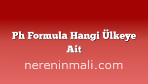 Ph Formula Hangi Ülkeye Ait