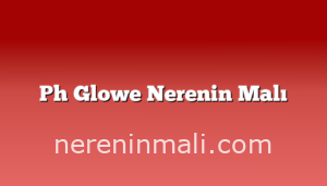 Ph Glowe Nerenin Malı