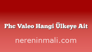 Phc Valeo Hangi Ülkeye Ait