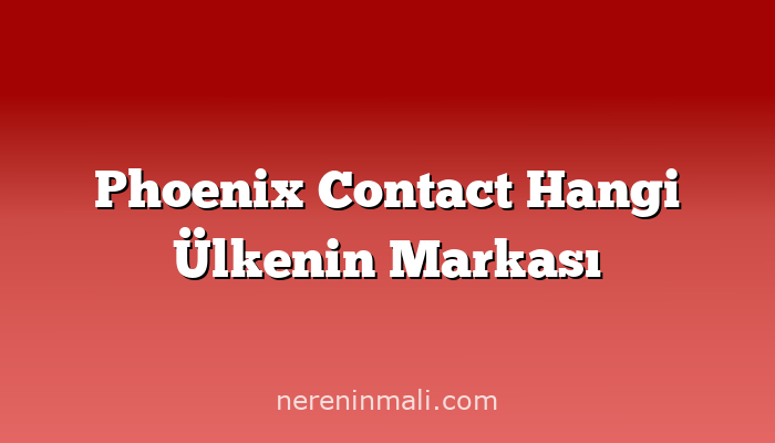 Phoenix Contact Hangi Ülkenin Markası