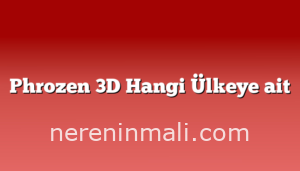 Phrozen 3D Hangi Ülkeye ait