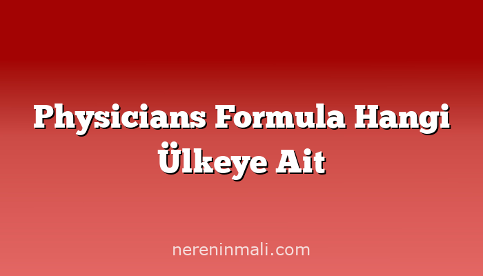 Physicians Formula Hangi Ülkeye Ait