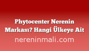 Phytocenter Nerenin Markası? Hangi Ülkeye Ait