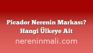 Picador Nerenin Markası? Hangi Ülkeye Ait