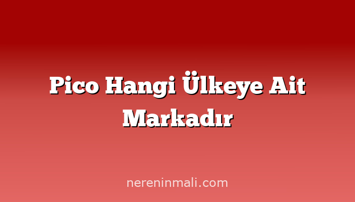 Pico Hangi Ülkeye Ait Markadır