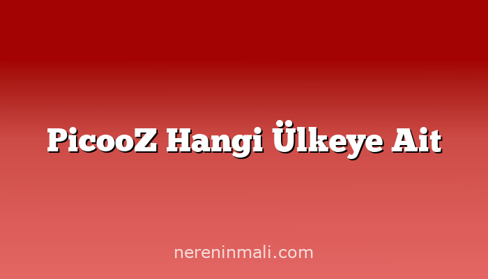 PicooZ Hangi Ülkeye Ait