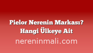 Pielor Nerenin Markası? Hangi Ülkeye Ait