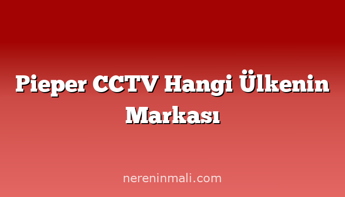 Pieper CCTV Hangi Ülkenin Markası