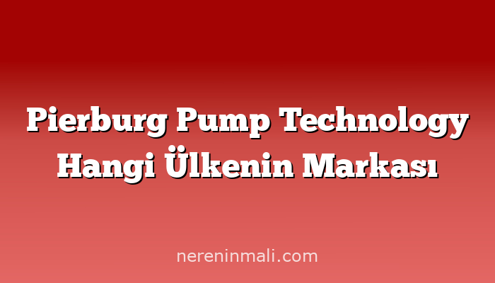 Pierburg Pump Technology Hangi Ülkenin Markası