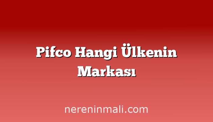 Pifco Hangi Ülkenin Markası