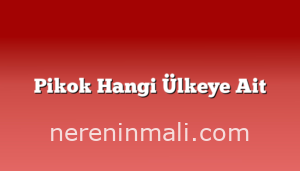 Pikok Hangi Ülkeye Ait