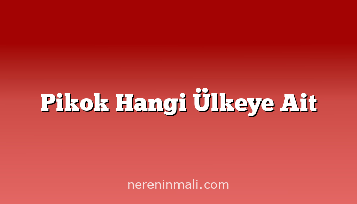 Pikok Hangi Ülkeye Ait