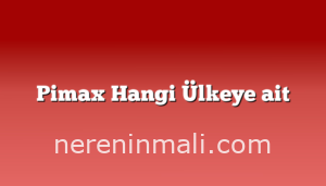 Pimax Hangi Ülkeye ait