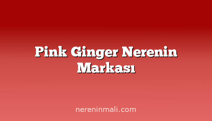 Pink Ginger Nerenin Markası