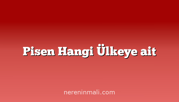 Pisen Hangi Ülkeye ait