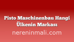 Pisto Maschinenbau Hangi Ülkenin Markası