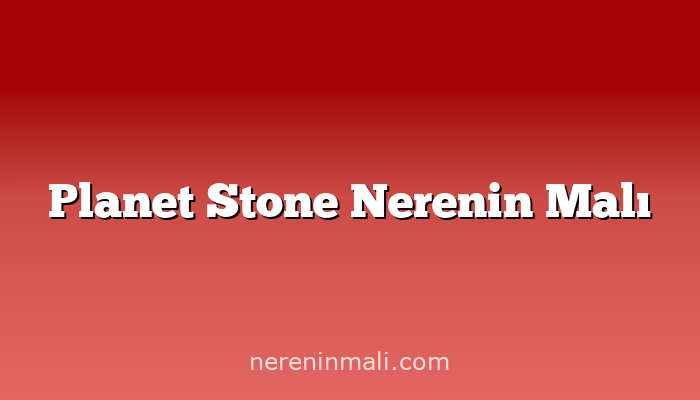 Planet Stone Nerenin Malı