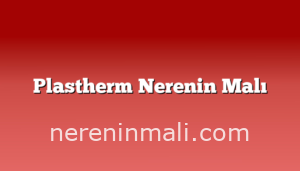 Plastherm Nerenin Malı