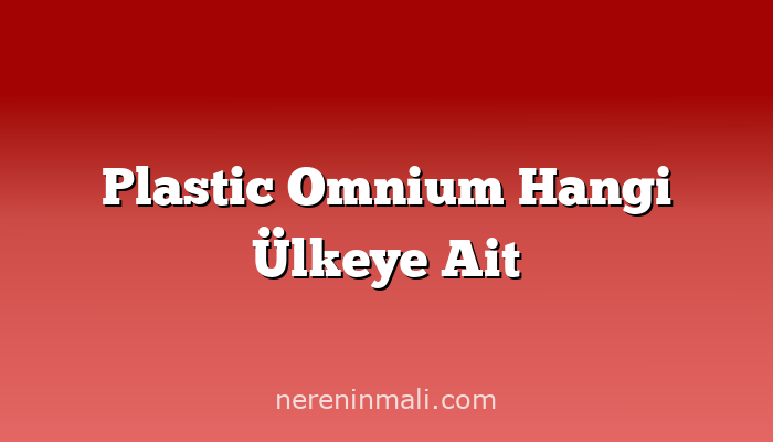 Plastic Omnium Hangi Ülkeye Ait