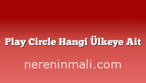 Play Circle Hangi Ülkeye Ait