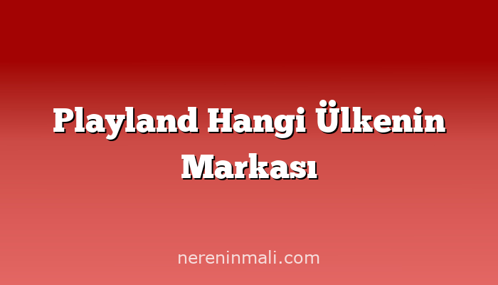 Playland Hangi Ülkenin Markası